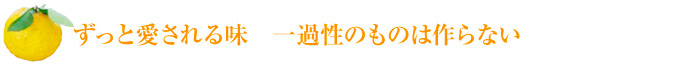ずっと愛される味　一過性のものは作らない
