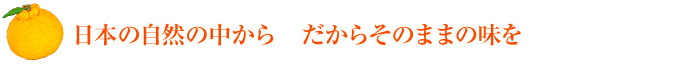 日本の自然の中から　だからそのままの味を