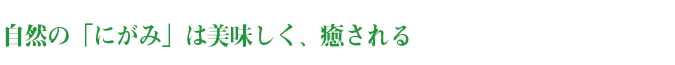 自然の「にがみ」は美味しく、癒される