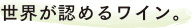 世界が認めるワイン。