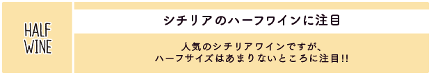 シチリアのハーフワインに注目：人気のシチリアワインですが、
ハーフサイズはあまりないところに注目!!